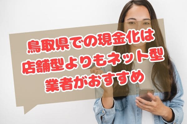 鳥取県での現金化は店舗型よりもネット型業者がおすすめ